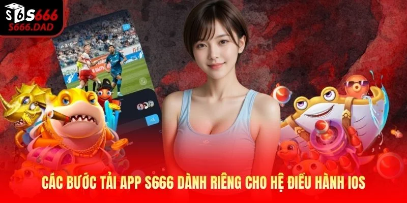Các bước tải app S666 dành riêng cho hệ điều hành iOS