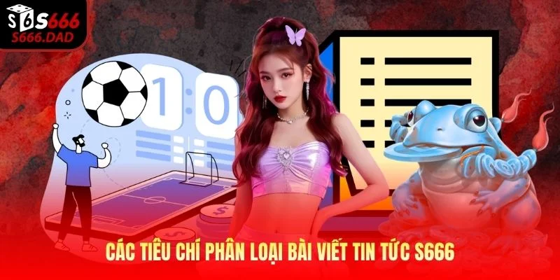 Các tiêu chí phân loại bài viết tin tức S666