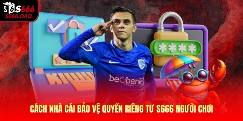 Cách nhà cái bảo vệ quyền riêng tư S666 người chơi