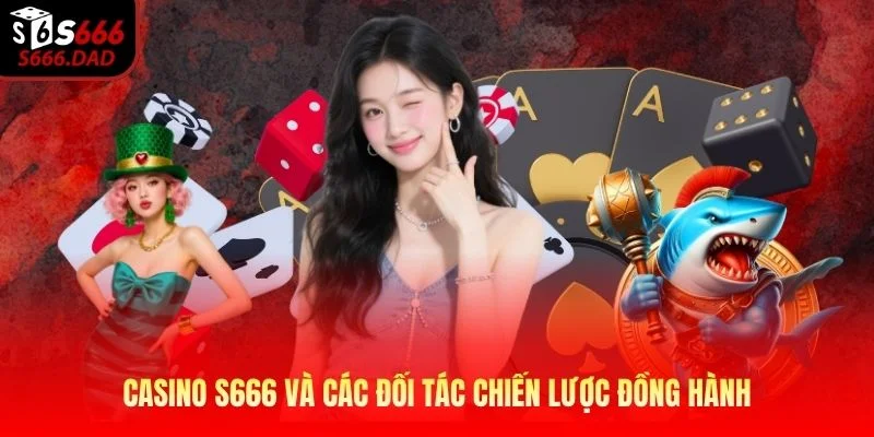 Casino S666 và các đối tác chiến lược đồng hành